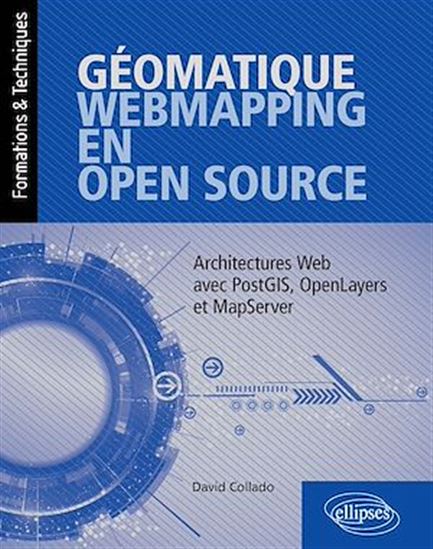 Géomatique, WebMapping, en Open Source - Architectures Web avec PostGIS, OpenLayers et MapServer - DAVID COLLADO
