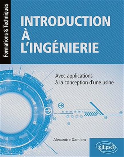 Introduction à l'ingénierie : avec applications à la conception d'une usine - ALEXANDRE DAMIENS