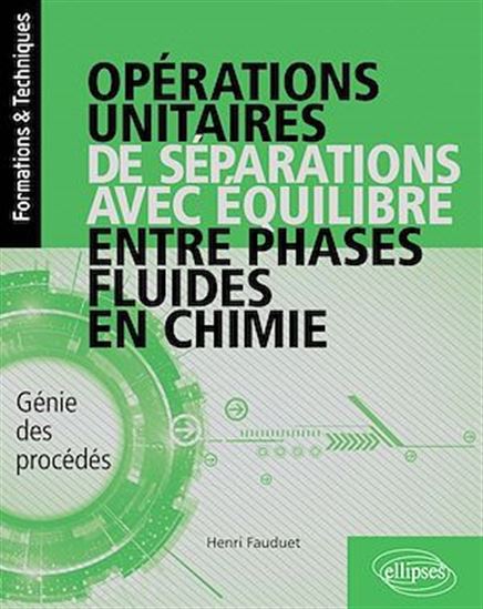 Opérations unitaires de séparations avec équilibre entre phases fluides en chimie - Génie des procédés - HENRI FAUDUET