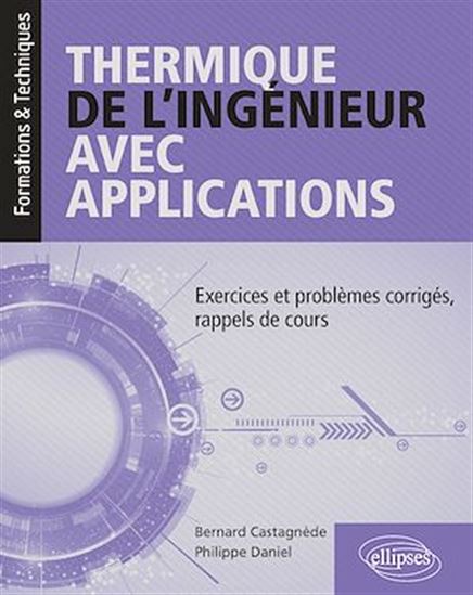 Thermique de l'ingénieur avec applications : exercices et problèmes corrigés, rappels de cours - BERNARD CASTAGNÈDE - PHILIPPE DANIEL