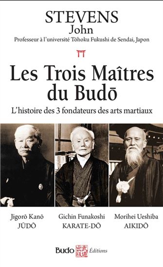 Les Trois maîtres du budo : l'histoire des trois fondateurs des arts martiaux - JOHN STEVENS