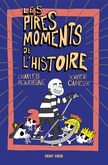 Les Pires moments de l'histoire - CHARLES BEAUCHESNE - XAVIER CADIEUX