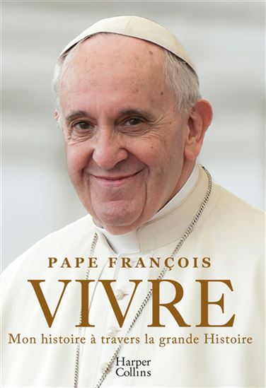 Vivre : mon histoire à travers la grande Histoire - PAPE FRANÇOIS