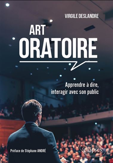 Art oratoire : apprendre à dire, interagir avec son public - VIRGILE DESLANDRE