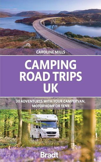 Camping Road Trips: UK: 30 Adventures with your Campervan, Motorhome or Tent - CAROLINE MILLS