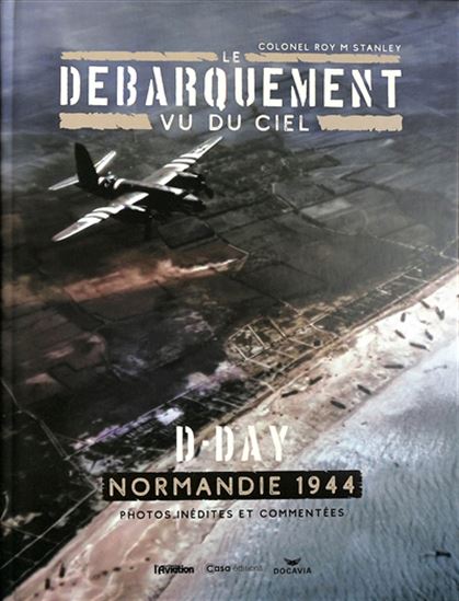 Le Débarquement vu du ciel - ROY M STANLEY - XAVIER MÉAL