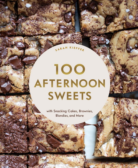 100 Afternoon Sweets: With Snacking Cakes, Brownies, Blondies, and More - SARAH KIEFFER