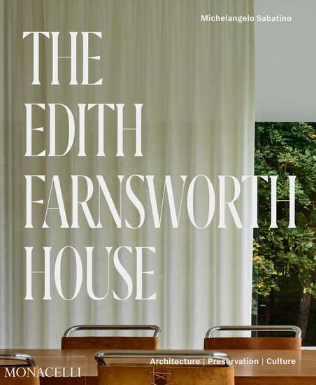 The Edith Farnsworth House : Architecture Preservation Culture - MICHELANGELO SABATINO - SCOTT MEHAFFEY