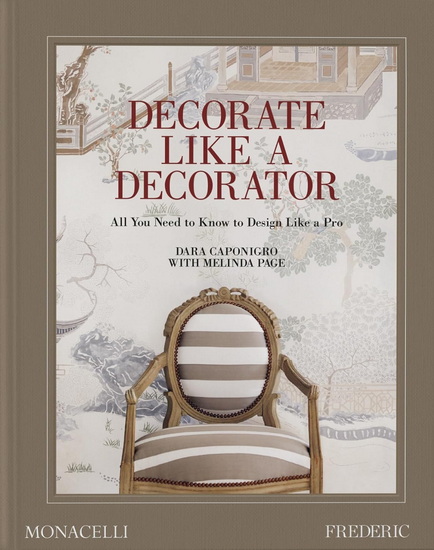 Decorate Like a Decorator : All You Need to Know to Design Like a Pro - DARA CAPONIGRO - MELINDA PAGE