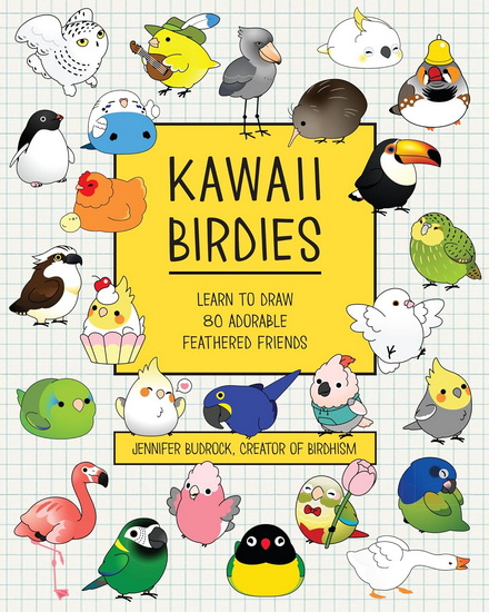 Kawaii Birdies : Learn to Draw 80 Adorable Feathered Friends - JEN BUDROCK