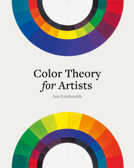 Color Theory for Artists : Everything you need to know about working with colour - IAN GOLDSMITH