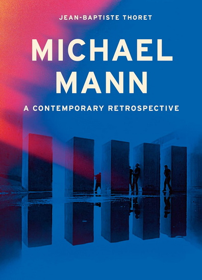 Michael Mann : A Contemporary Retrospective - JEAN-BAPTISTE THORET - GAVIN BOWD