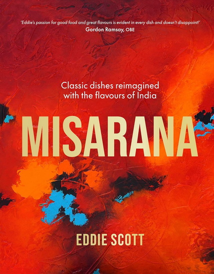 Misarana : Classic dishes reimagined with the flavours of India - EDDIE SCOTT