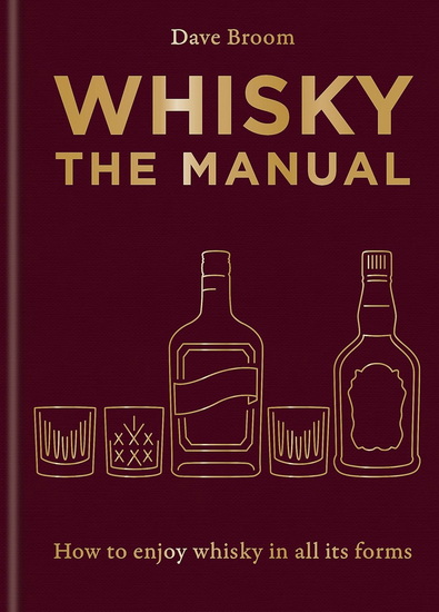 Whisky : The Manual : How to enjoy whisky in all its forms - DAVE BROOM