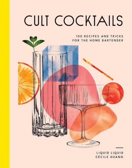 Cult Cocktails : 100 recipes and tricks for the home bartender - COLLECTIF
