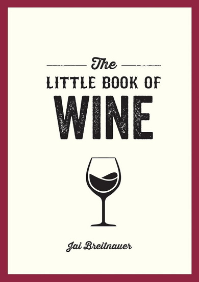 The Little Book of Wine : A Pocket Guide to the Wonderful World of Wine Tasting History Culture Trivia and More - JAI BREITNAUER