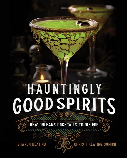 Hauntingly Good Spirits : New Orleans Cocktails to Die For - SHARON KEATING - CHRISTI KEATING SUMICH