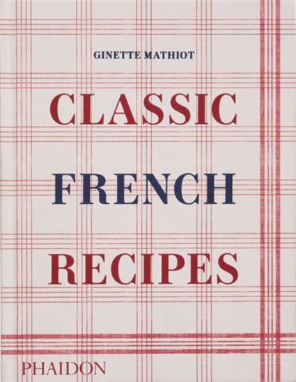 Classic French Recipes - GINETTE MATHIOT - DAVID LEBOVITZ