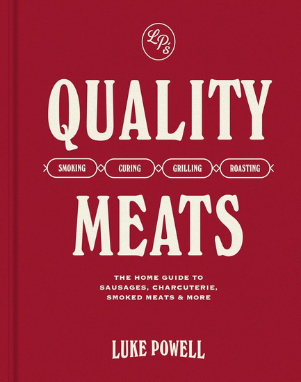 Quality Meats : The home guide to sausages charcuterie smoked meats & more: Smoking Curing Grilling Roasting - LUKE POWELL - DAVID MATTHEWS