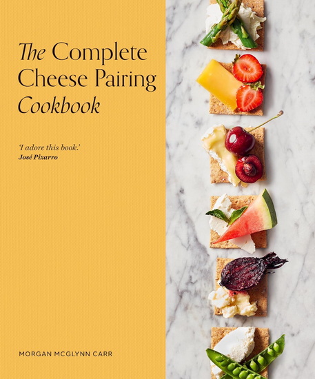 The Complete Cheese Pairing Cookbook - MORGAN MCGLYNN CARR