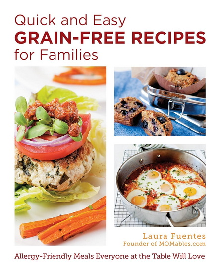 Quick and Easy Grain - Free Recipes for Families : Allergy - Friendly Meals Everyone at the Table Will Love - LAURA FUENTES