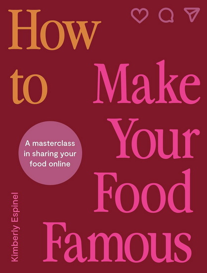 How To Make Your Food Famous : A Masterclass in Sharing Your Food Online - KIMBERLY ESPINEL