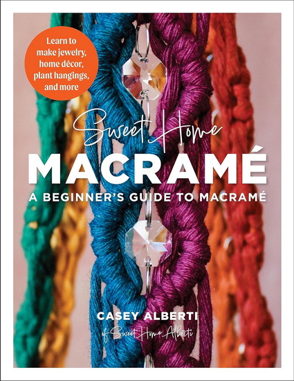 Sweet Home Macrame: A Beginners Guide to Macrame - CASEY ALBERTI