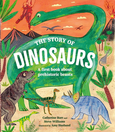 The Story of Dinosaurs : A first book about prehistoric beasts - CATHERINE BARR - AMY HUSBAND