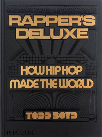 Rappers Deluxe : How Hip Hop Made The World - TODD BOYD
