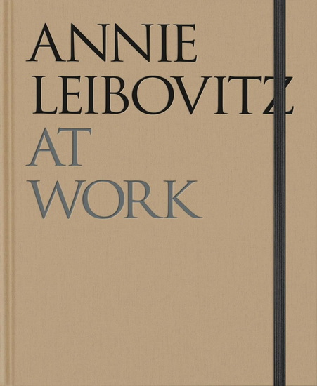 Annie Leibovitz : At Work - Revised and Expanded Edition - ANNIE LEIBOVITZ