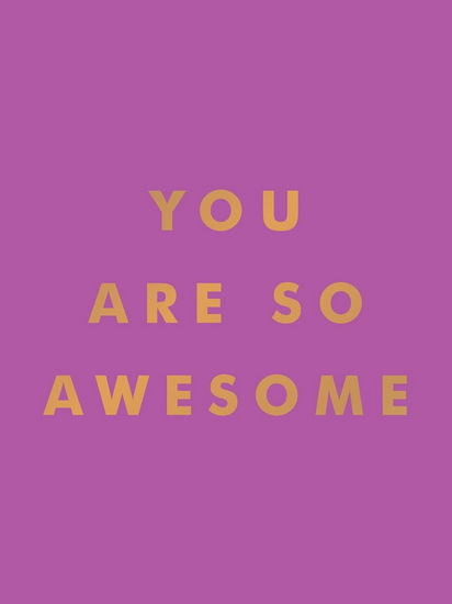 You Are So Awesome : Uplifting Quotes and Affirmations to Celebrate How Amazing You Are - COLLECTIF