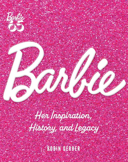 Barbie : Her Inspiration History and Legacy - ROBIN GERBER