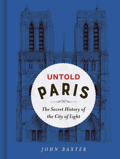 Untold Paris : The Secret History of the City of Light - JOHN BAXTER