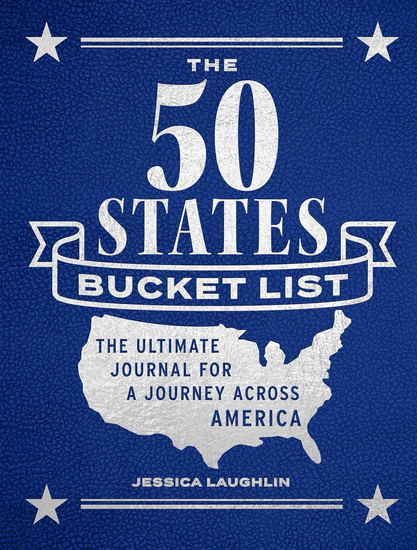 The 50 States Bucket List : The Ultimate Journal for a Journey across America - JESSICA LAUGHLIN