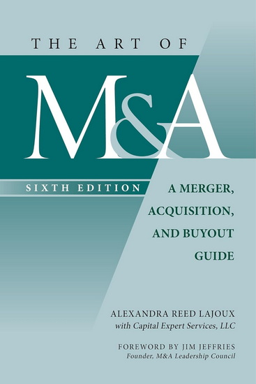 The Art of M&A, Sixth Edition: A Merger, Acquisition, and Buyout Guide - ALEXANDRA REED LAJOUX