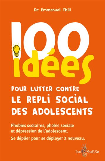 100 idées pour lutter contre le repli social des adolescents : phobies scolaires, phobie sociale et dépression de l&#39;adolescent : se déplier pour se déployer de nouveau - EMMANUEL THILL