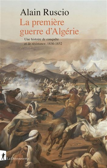 La Première guerre d&#39;Algérie : une histoire de conquête et de résistance, 1830-1852 - ALAIN RUSCIO