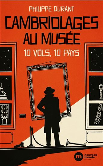 Cambriolages au musée : 10 vols, 10 pays - PHILIPPE DURANT