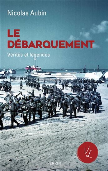 Le Débarquement, vérités et légendes - NICOLAS AUBIN