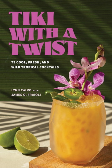 Tiki with a Twist : 75 Cool Fresh and Wild Tropical Cocktails - LYNN CALVO - JAMES O FRAIOLI