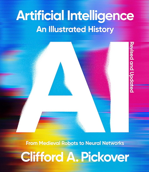 Artificial Intelligence : An Illustrated History From Medieval Robots to Neural Networks - CLIFFORD A PICKOVER