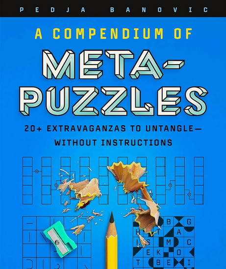 A Compendium of Meta - Puzzles : 20 + Extravaganzas to Untangle - Without Instructions - PEDJA BANOVIC