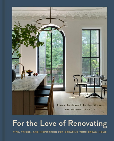 For the Love of Renovating : Tips Tricks & Inspiration for Creating Your Dream Home - BARRY BORDELON - JORDAN SLOCUM
