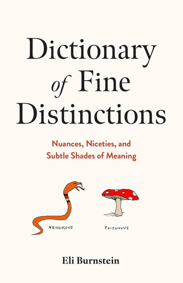 Dictionary of Fine Distinctions : Nuances Niceties and Subtle Shades of Meaning - ELI BURNSTEIN
