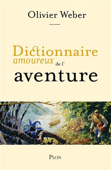Dictionnaire amoureux de l&#39;aventure - OLIVIER WEBER - ALAIN BOULDOUYRE