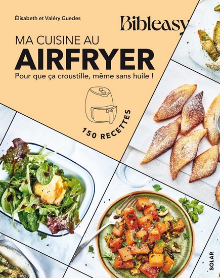 Ma cuisine au Airfryer : pour que ça croustille, même sans huile ! : 150 recettes - ELISABETH GUEDES - VALÉRY GUEDES