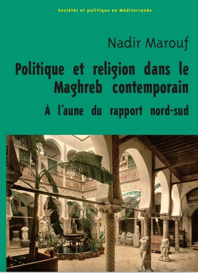 Politique et religion dans le Maghreb contemporain : à l'aune du rapport Nord-Sud - NADIR MAROUF