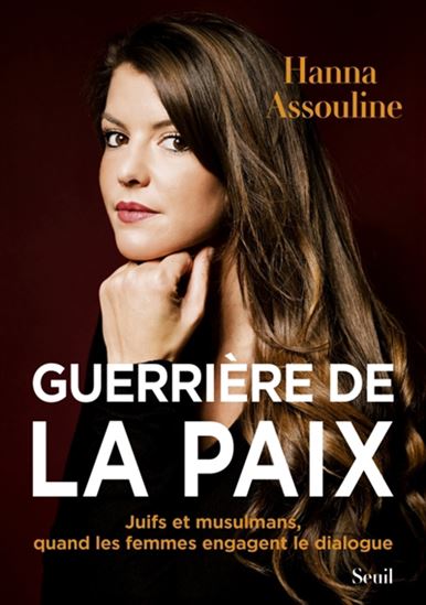 Guerrière de la paix : juifs et musulmans, quand les femmes engagent le dialogue - HANNA ASSOULINE