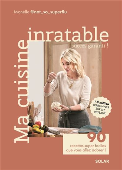 Ma cuisine inratable : 90 recettes super faciles que vous allez adorer - MONELLE