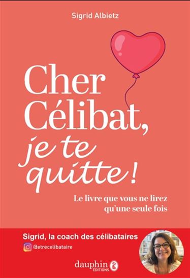 Cher célibat, je te quitte ! : le livre que vous ne lirez qu&#39;une seule fois - SIGRID ALBIETZ